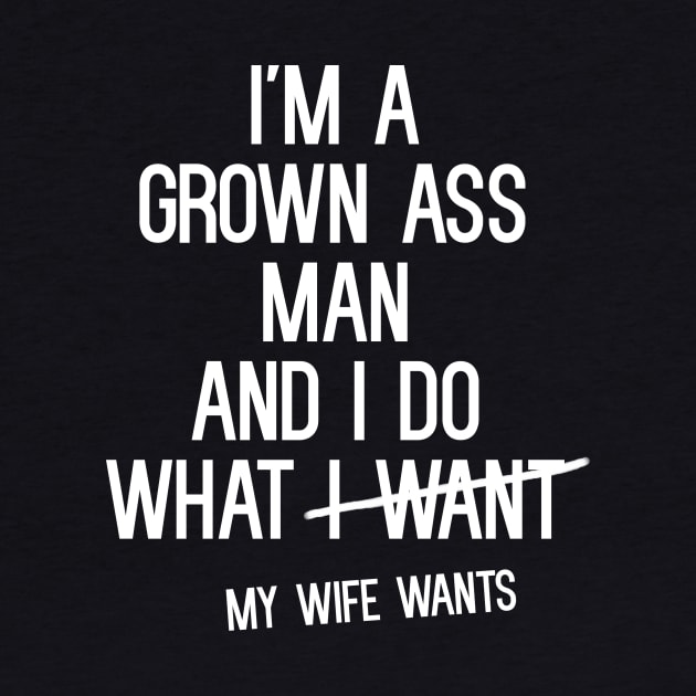 I'm a grown ass man and I do what I want T-Shirt by cleverth